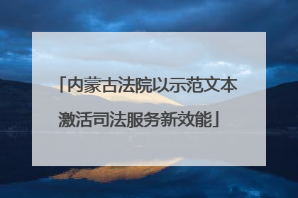内蒙古法院以示范文本激活司法服务新效能