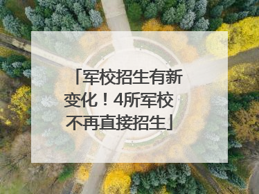 军校招生有新变化！4所军校不再直接招生
