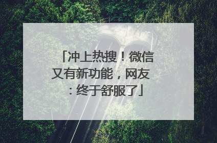 冲上热搜！微信又有新功能，网友：终于舒服了