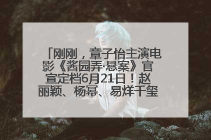 刚刚，章子怡主演电影《酱园弄·悬案》官宣定档6月21日！赵丽颖、杨幂、易烊千玺等角色海报曝光