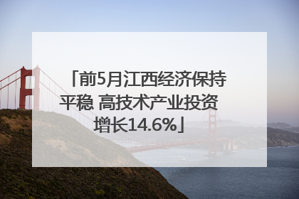 前5月江西经济保持平稳 高技术产业投资增长14.6%