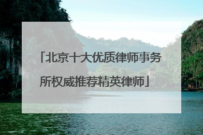 北京十大优质律师事务所权威推荐精英律师