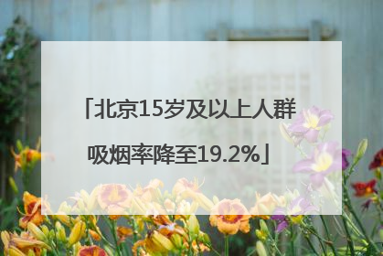 北京15岁及以上人群吸烟率降至19.2%