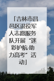 吉林市昌邑区退役军人志愿服务队开展“迷彩护航·助力高考”活动