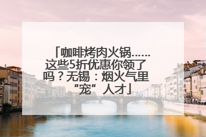 咖啡烤肉火锅……这些5折优惠你领了吗？无锡：烟火气里“宠”人才
