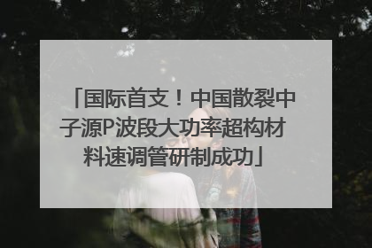 国际首支！中国散裂中子源P波段大功率超构材料速调管研制成功