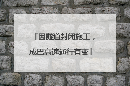 因隧道封闭施工，成巴高速通行有变