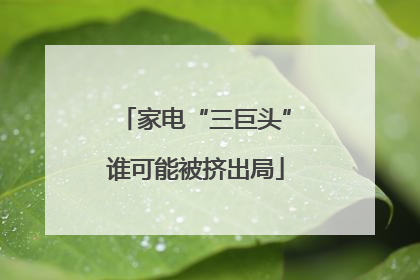 家电“三巨头”谁可能被挤出局