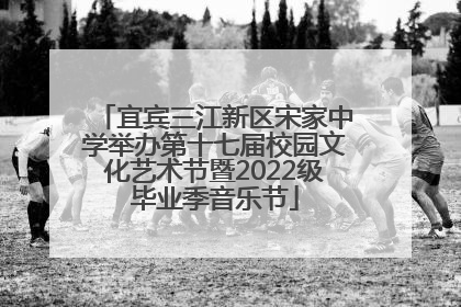 宜宾三江新区宋家中学举办第十七届校园文化艺术节暨2022级毕业季音乐节