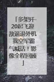 多架歼-20起飞迎敌逼退外机 我空军霸气喊话！影像全程回顾