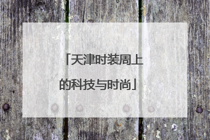 天津时装周上的科技与时尚