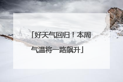 好天气回归！本周气温将一路飙升