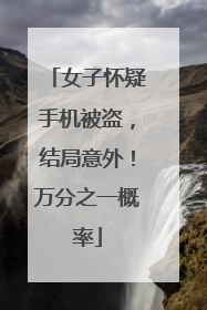 女子怀疑手机被盗，结局意外！万分之一概率
