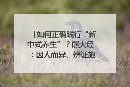 如何正确践行“新中式养生”？熊大经：因人而异、辨证施治｜名人大讲堂