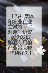 当村集体和农业企业尝试签下“对赌”协议 能为发展酿酒专用粮产业带来哪些利好？