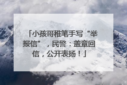 小孩哥稚笔手写“举报信”，民警：盖章回信，公开表扬！