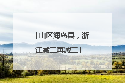 山区海岛县，浙江减三再减三