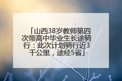 山西38岁教师第四次带高中毕业生长途骑行：此次计划骑行近3千公里，途经5省