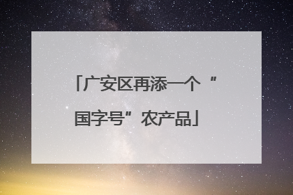 广安区再添一个“国字号”农产品