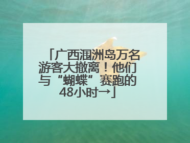 广西涠洲岛万名游客大撤离！他们与“蝴蝶”赛跑的48小时→