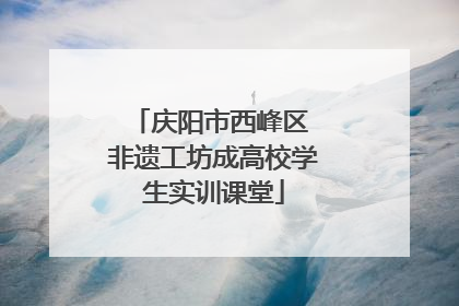 庆阳市西峰区 非遗工坊成高校学生实训课堂