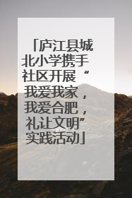 庐江县城北小学携手社区开展“我爱我家，我爱合肥，礼让文明”实践活动