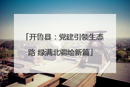 开鲁县：党建引领生态路 绿满北疆绘新篇