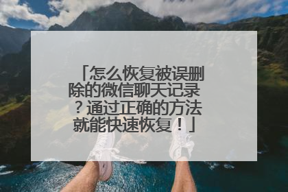 怎么恢复被误删除的微信聊天记录？通过正确的方法就能快速恢复！