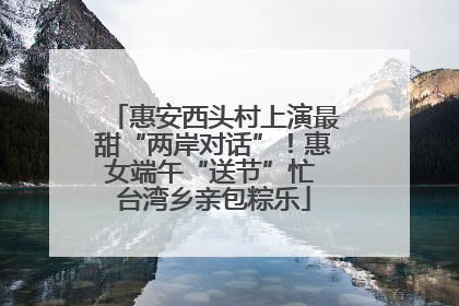 惠安西头村上演最甜“两岸对话”！惠女端午“送节”忙 台湾乡亲包粽乐