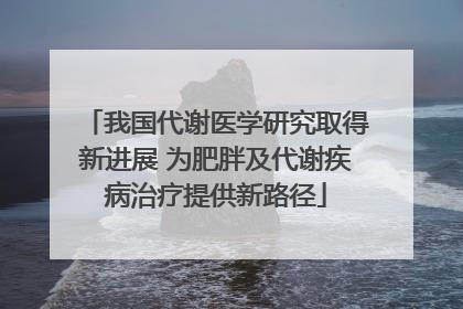 我国代谢医学研究取得新进展 为肥胖及代谢疾病治疗提供新路径