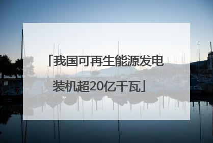 我国可再生能源发电装机超20亿千瓦