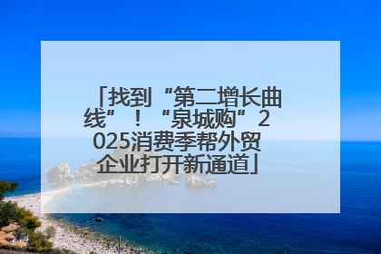 找到“第二增长曲线”！“泉城购”2025消费季帮外贸企业打开新通道