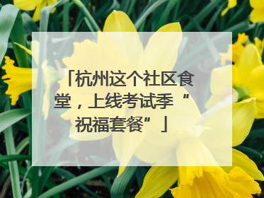 杭州这个社区食堂，上线考试季“祝福套餐”