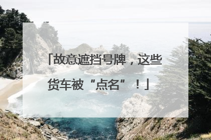 故意遮挡号牌，这些货车被“点名”！