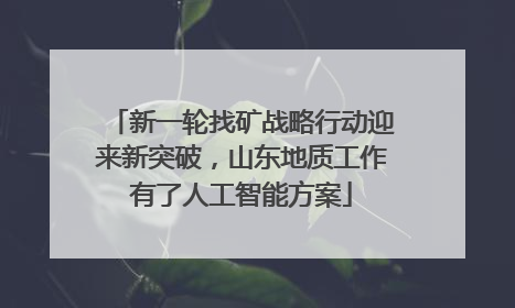新一轮找矿战略行动迎来新突破，山东地质工作有了人工智能方案
