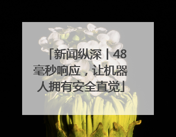 新闻纵深丨48毫秒响应，让机器人拥有安全直觉