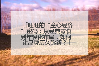 旺旺的“童心经济”密码：从经典零食到年轻化布局，如何让品牌历久弥新？