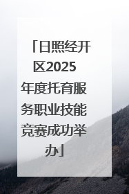 日照经开区2025年度托育服务职业技能竞赛成功举办
