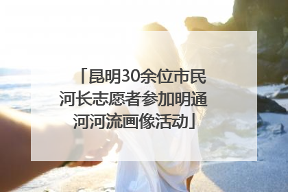昆明30余位市民河长志愿者参加明通河河流画像活动