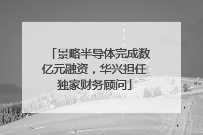 景略半导体完成数亿元融资，华兴担任独家财务顾问