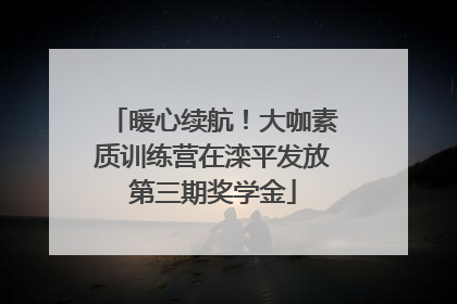 暖心续航！大咖素质训练营在滦平发放第三期奖学金