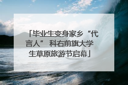 毕业生变身家乡“代言人” 科右前旗大学生草原旅游节启幕