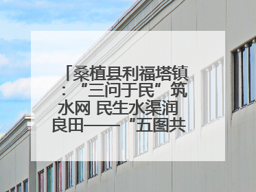 桑植县利福塔镇：“三问于民”筑水网 民生水渠润良田——“五图共治”激活基层治理新动能