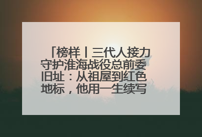 榜样丨三代人接力守护淮海战役总前委旧址：从祖屋到红色地标，他用一生续写传承故事