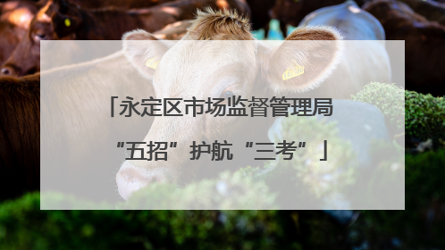 永定区市场监督管理局“五招”护航“三考”