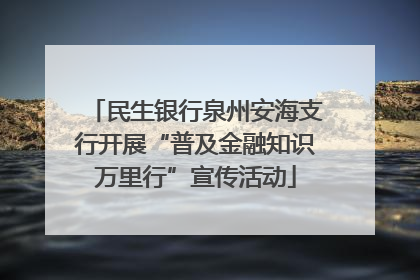 民生银行泉州安海支行开展“普及金融知识万里行”宣传活动