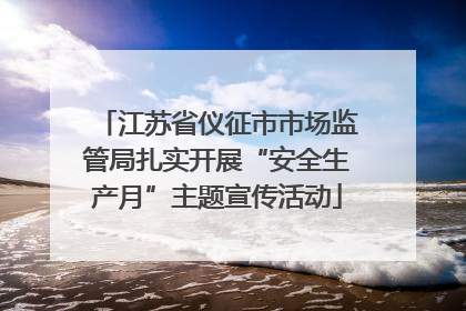 江苏省仪征市市场监管局扎实开展“安全生产月”主题宣传活动