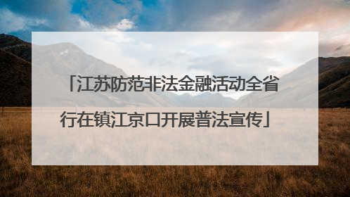 江苏防范非法金融活动全省行在镇江京口开展普法宣传