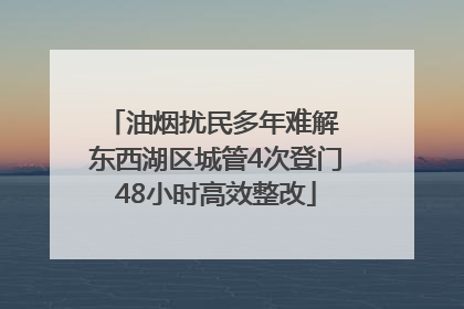 油烟扰民多年难解 东西湖区城管4次登门48小时高效整改