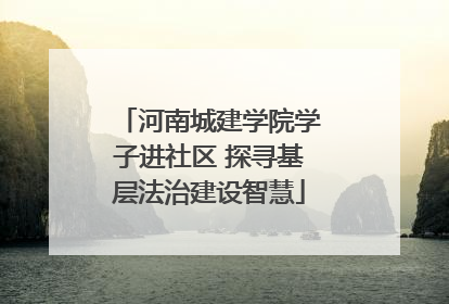 河南城建学院学子进社区 探寻基层法治建设智慧